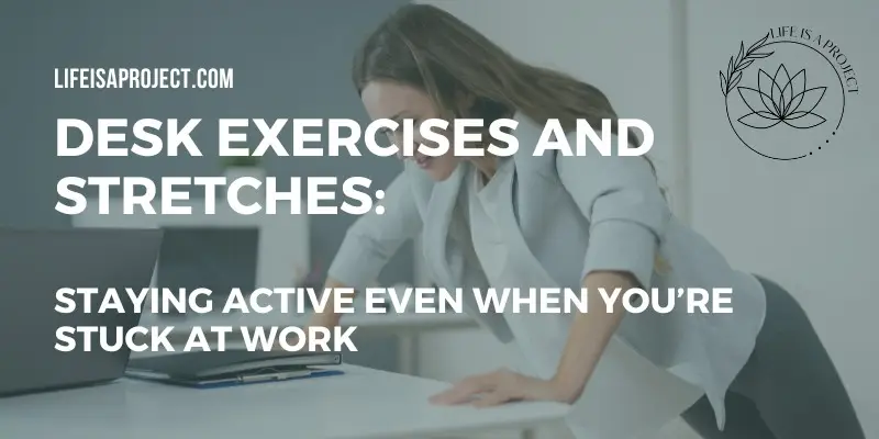 Desk Exercises and Stretches: Staying Active Even When You’re Stuck at Work