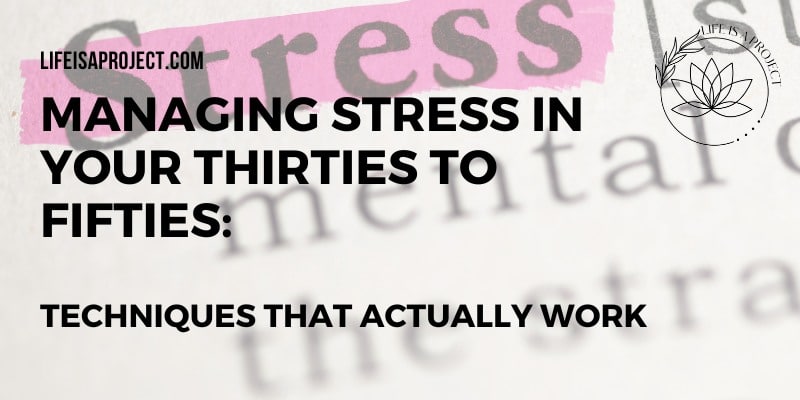 Managing Stress in Your 30s-50s: Techniques That Actually Work