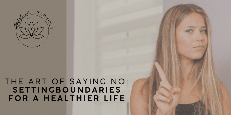 The Art of Saying No: Setting Boundaries for a Healthier Life